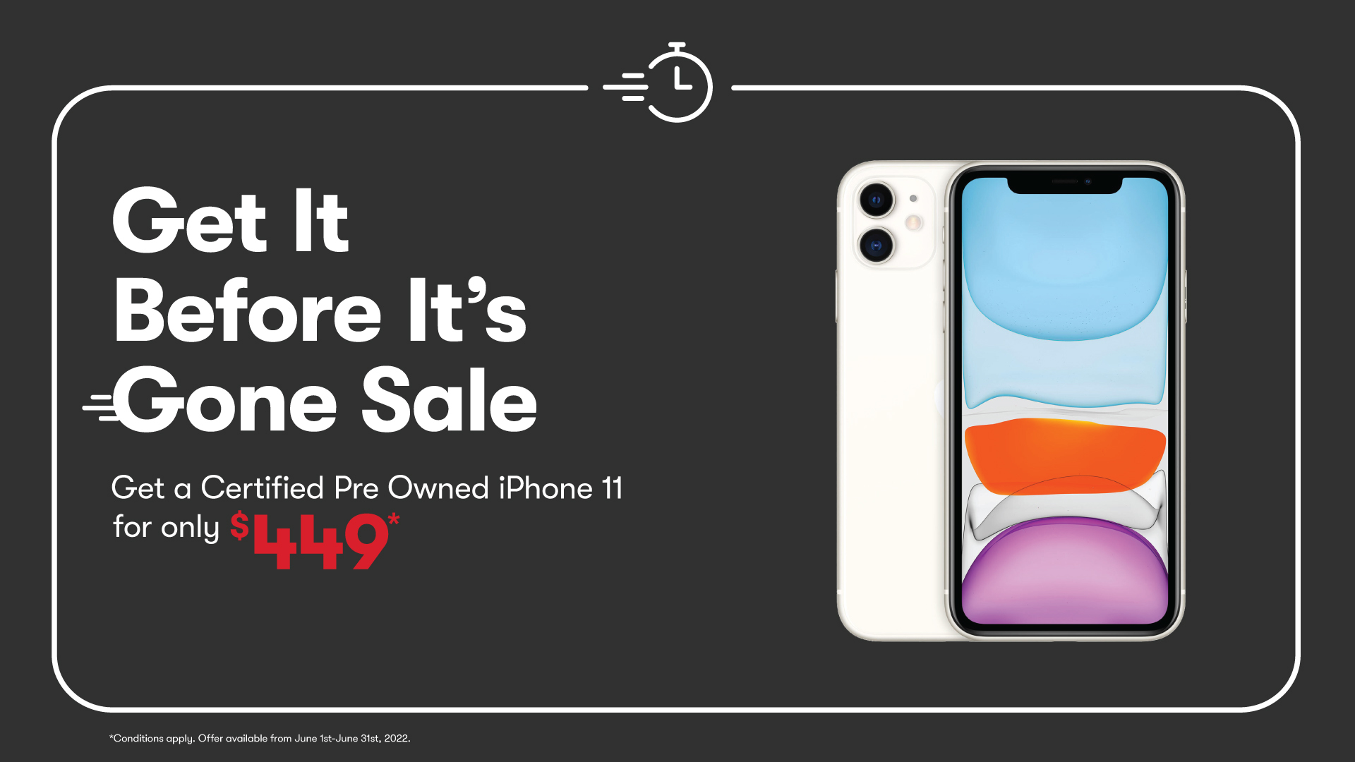 Offer title Get It Before It’s Gone Sale! Get a Certified Pre-Owned iPhone 11 for only $449*