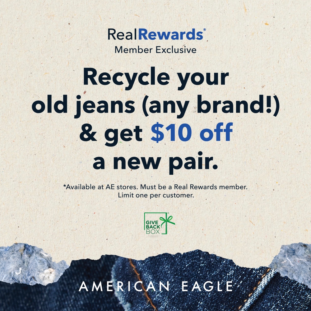 Offer title American Eagle Real Rewards Member Exclusive! Recycle an old pair of jeans (any brand!) & get $10 off a new pair!